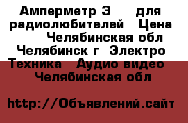 Амперметр Э421  для радиолюбителей › Цена ­ 600 - Челябинская обл., Челябинск г. Электро-Техника » Аудио-видео   . Челябинская обл.